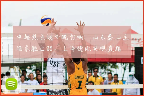 中超焦点战今晚打响：山东泰山主场求胜止颓，上海德比央视直播