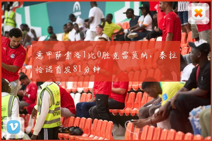 意甲萨索洛1比0胜克雷莫纳，泰拉恰诺首发81分钟