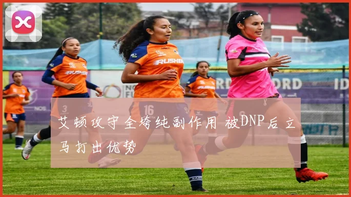 艾顿攻守全垮纯副作用 被DNP后立马打出优势