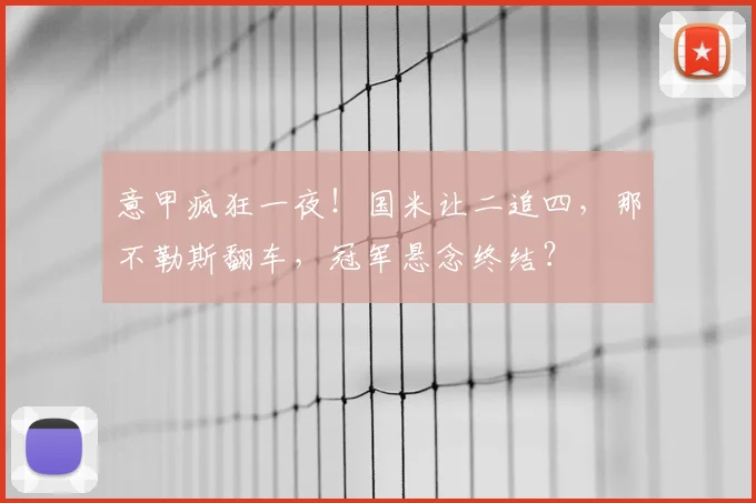意甲疯狂一夜！国米让二追四，那不勒斯翻车，冠军悬念终结？